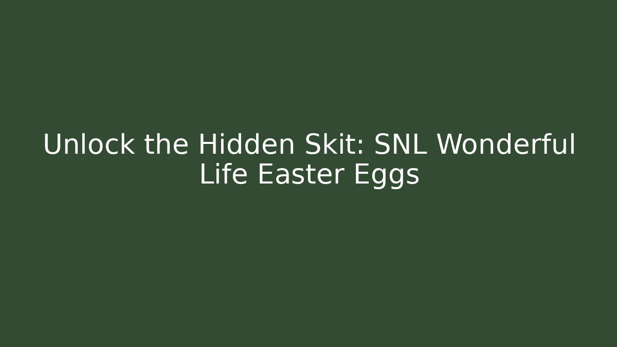 Unlock the Hidden Skit: SNL Wonderful Life Easter Eggs