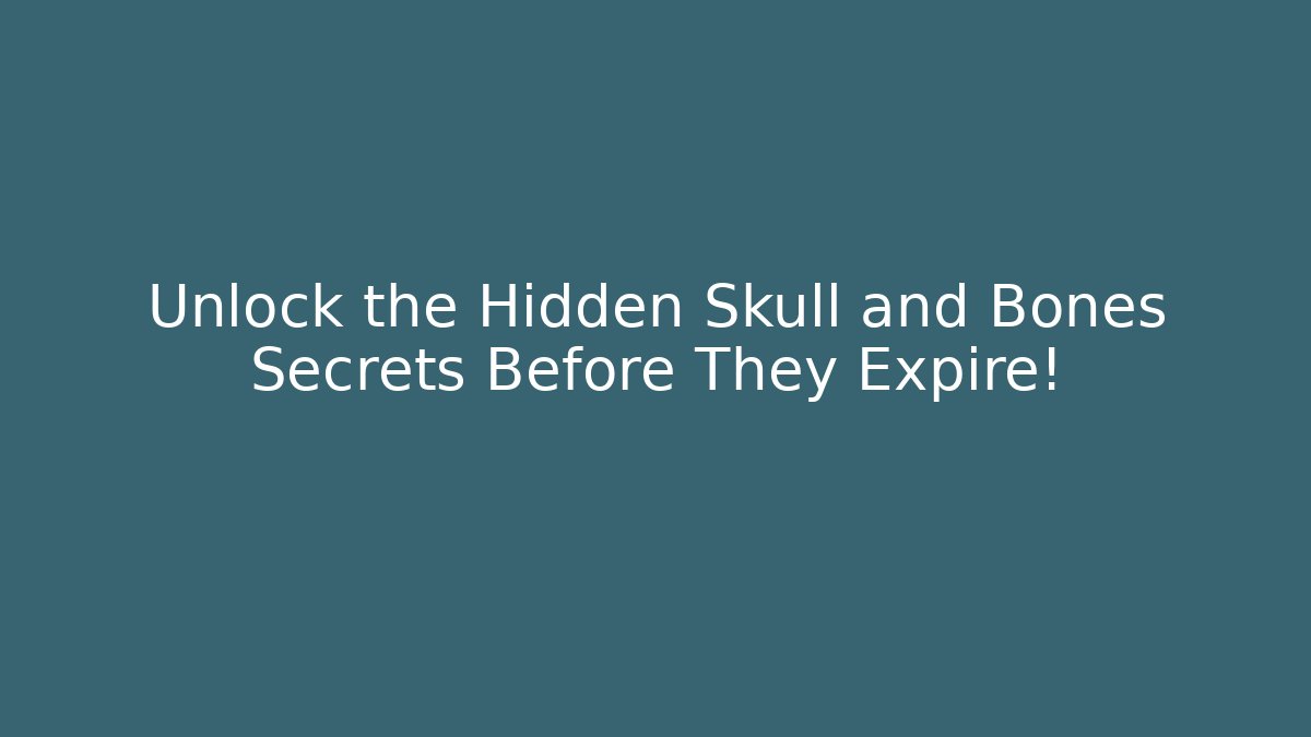 Unlock the Hidden Skull and Bones Secrets Before They Expire!