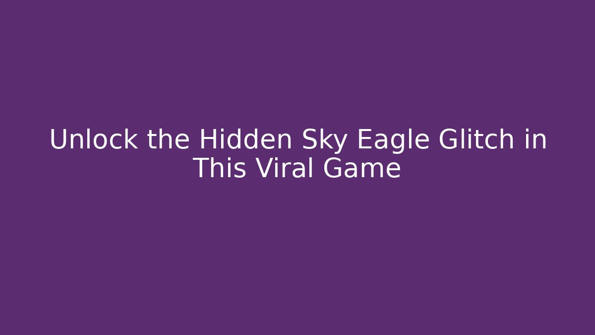 Unlock the Hidden Sky Eagle Glitch in This Viral Game