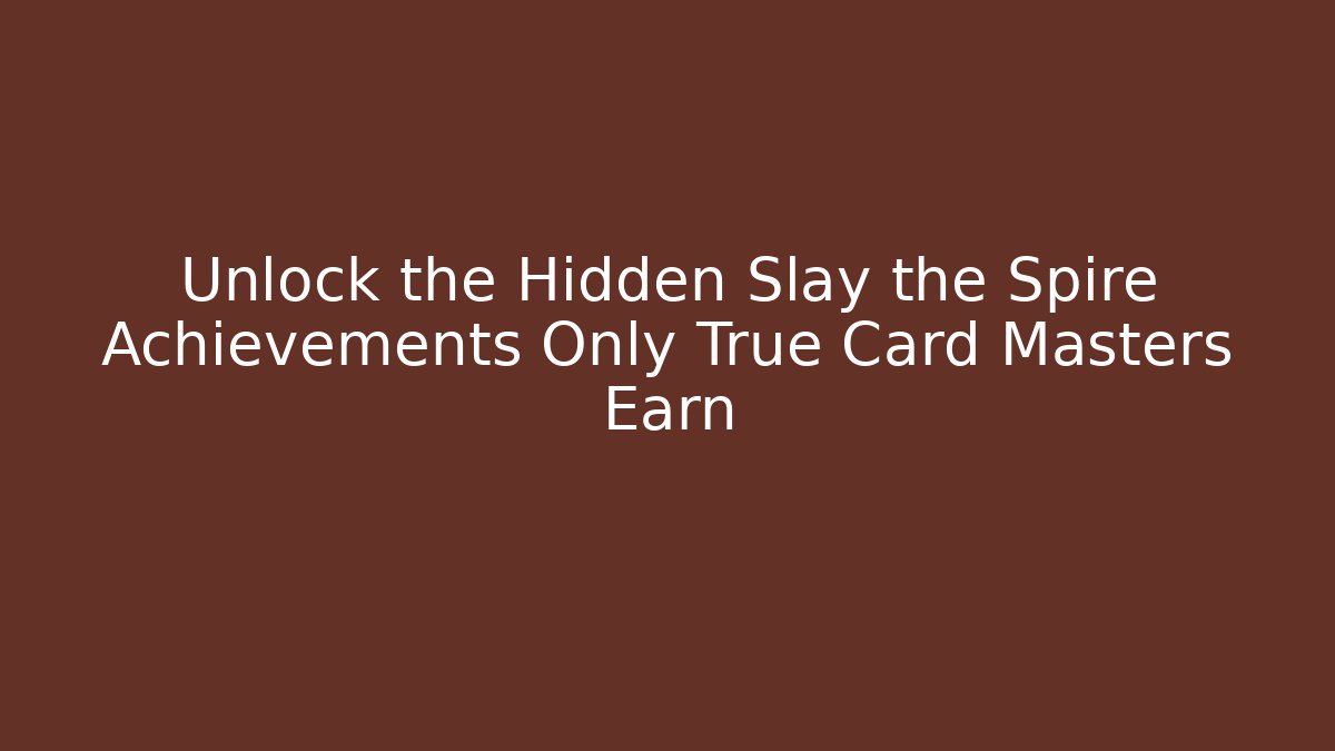 Unlock the Hidden Slay the Spire Achievements Only True Card Masters Earn