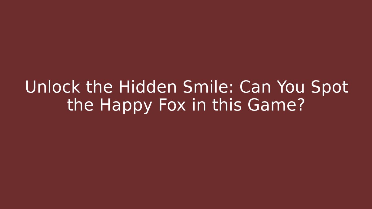 Unlock the Hidden Smile: Can You Spot the Happy Fox in this Game?