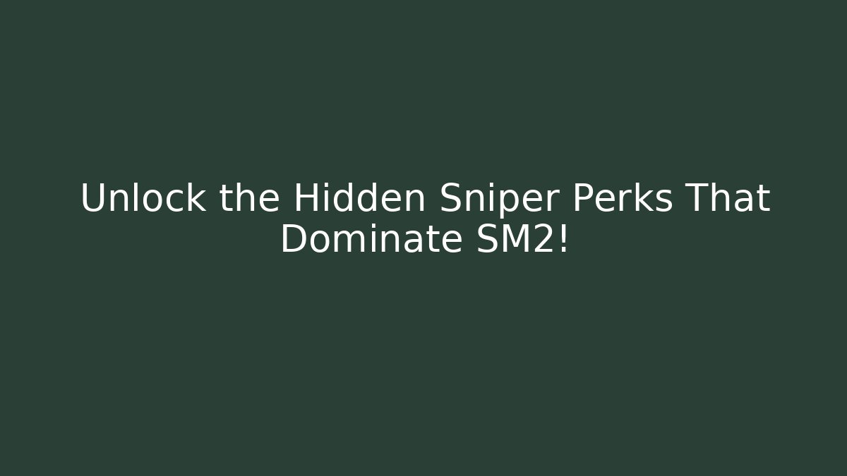 Unlock the Hidden Sniper Perks That Dominate SM2!