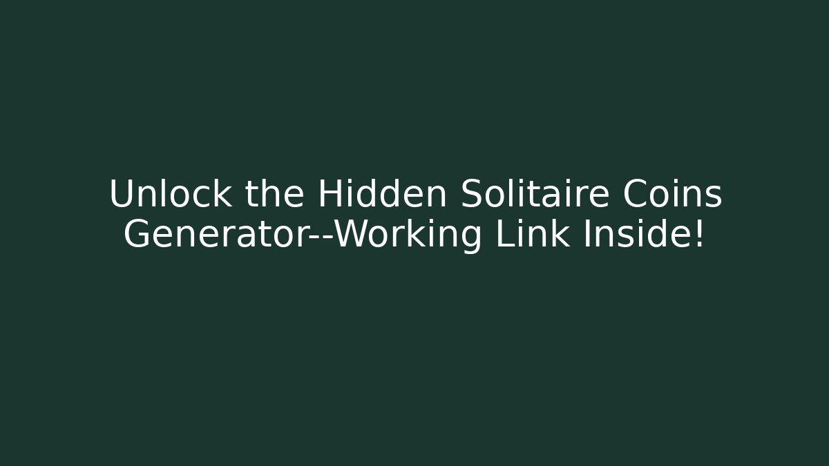 Unlock the Hidden Solitaire Coins Generator—Working Link Inside!