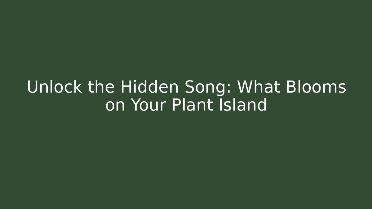 Unlock the Hidden Song: What Blooms on Your Plant Island - Critter Realm