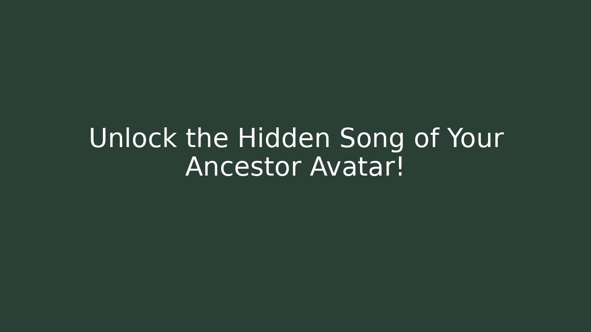 Unlock the Hidden Song of Your Ancestor Avatar!