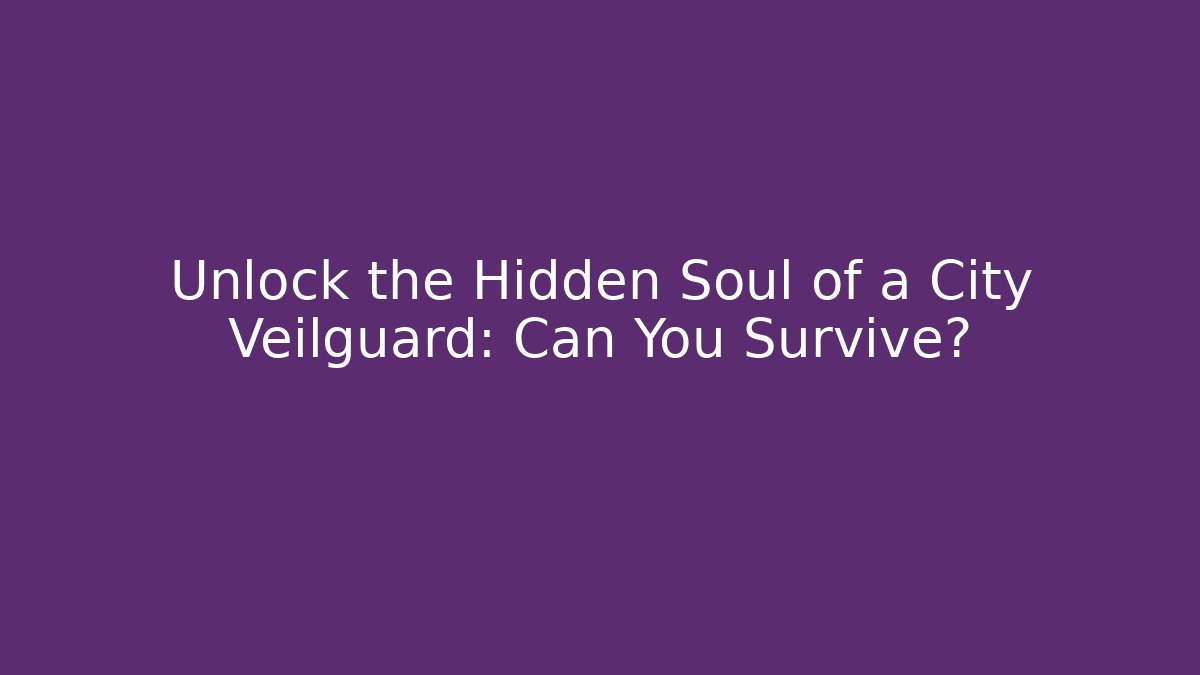 Unlock the Hidden Soul of a City Veilguard: Can You Survive?