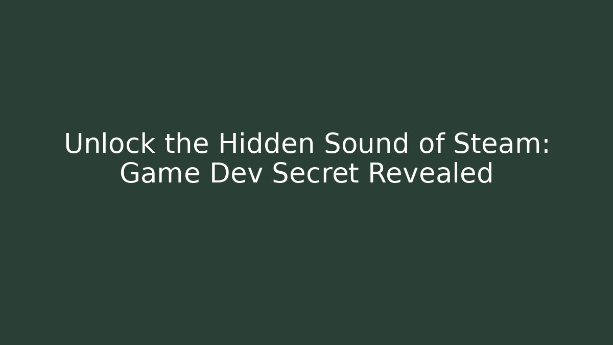 Unlock the Hidden Sound of Steam: Game Dev Secret Revealed