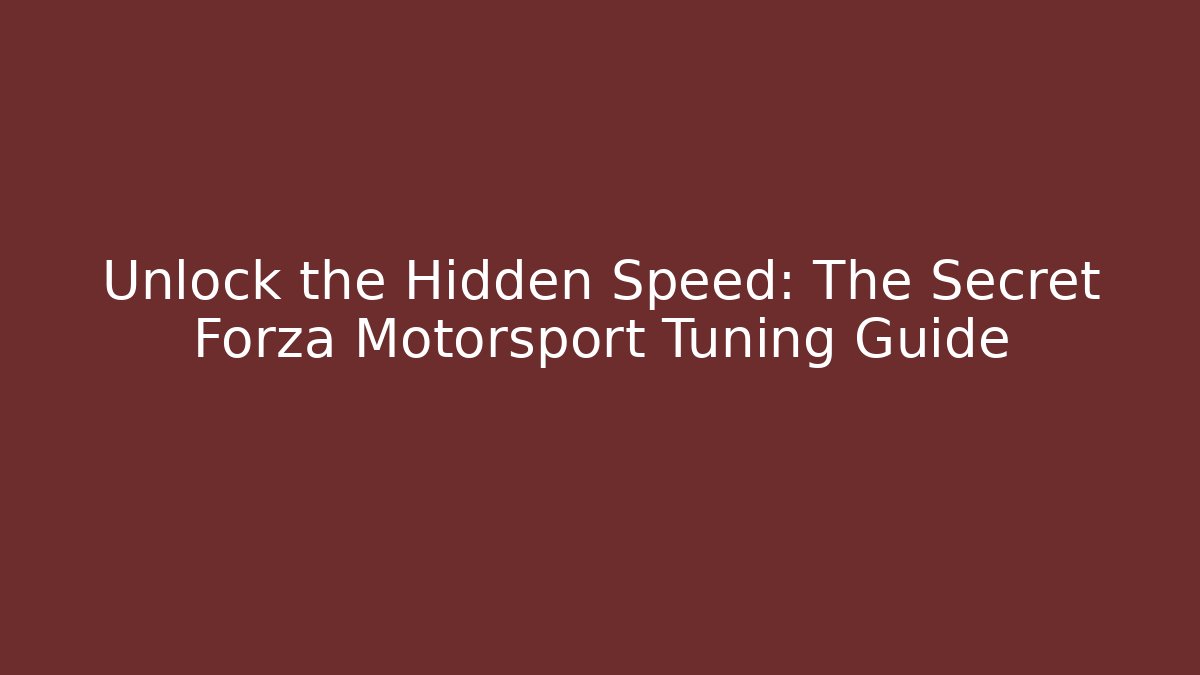 Unlock the Hidden Speed: The Secret Forza Motorsport Tuning Guide - Critter Realm