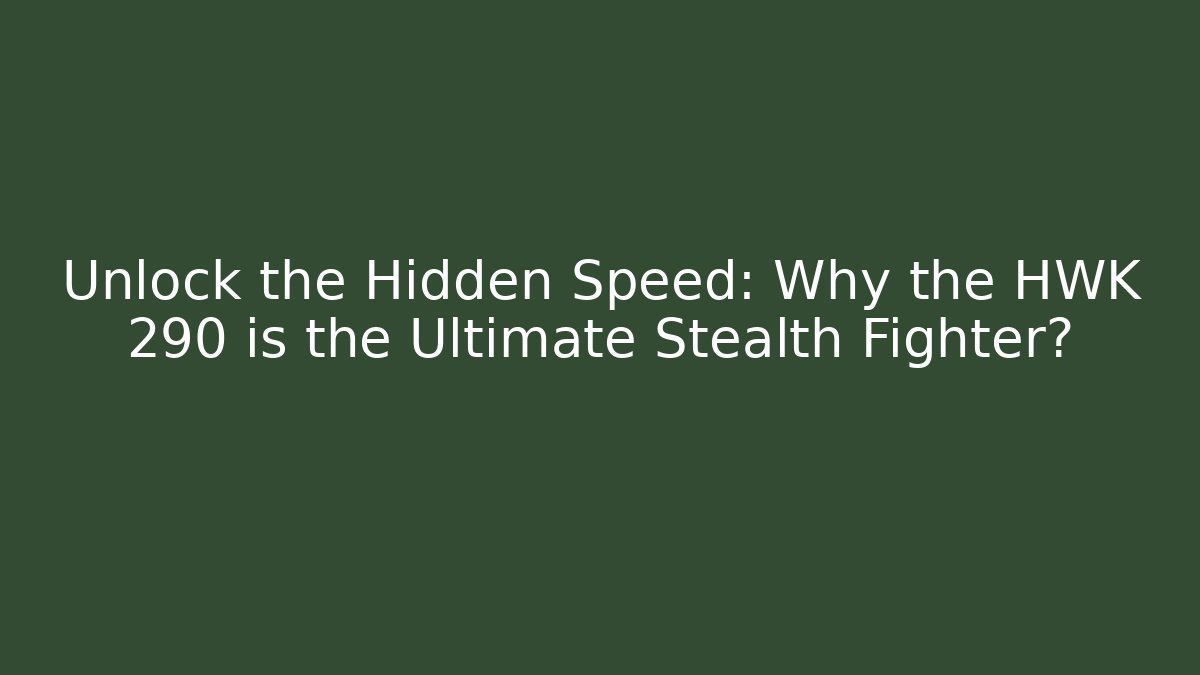 Unlock the Hidden Speed: Why the HWK 290 is the Ultimate Stealth Fighter?