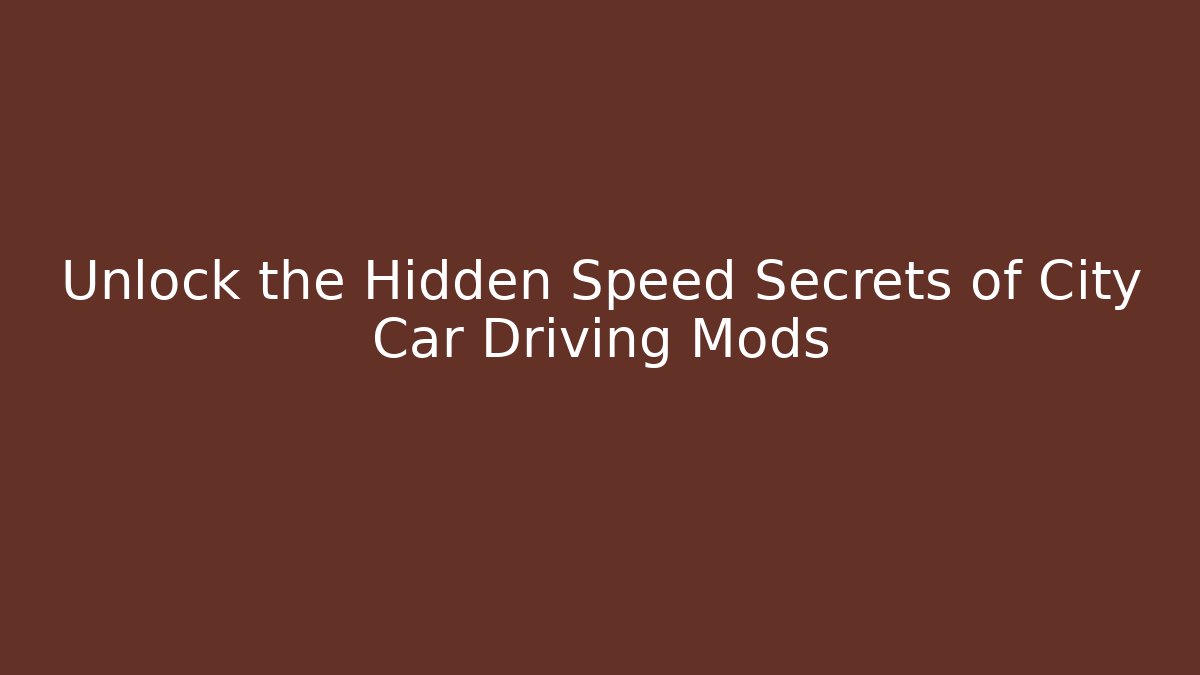 Unlock the Hidden Speed Secrets of City Car Driving Mods