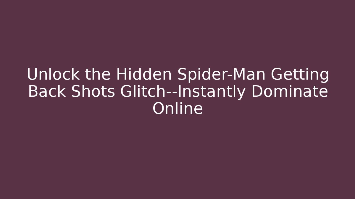 Unlock the Hidden Spider-Man Getting Back Shots Glitch—Instantly Dominate Online