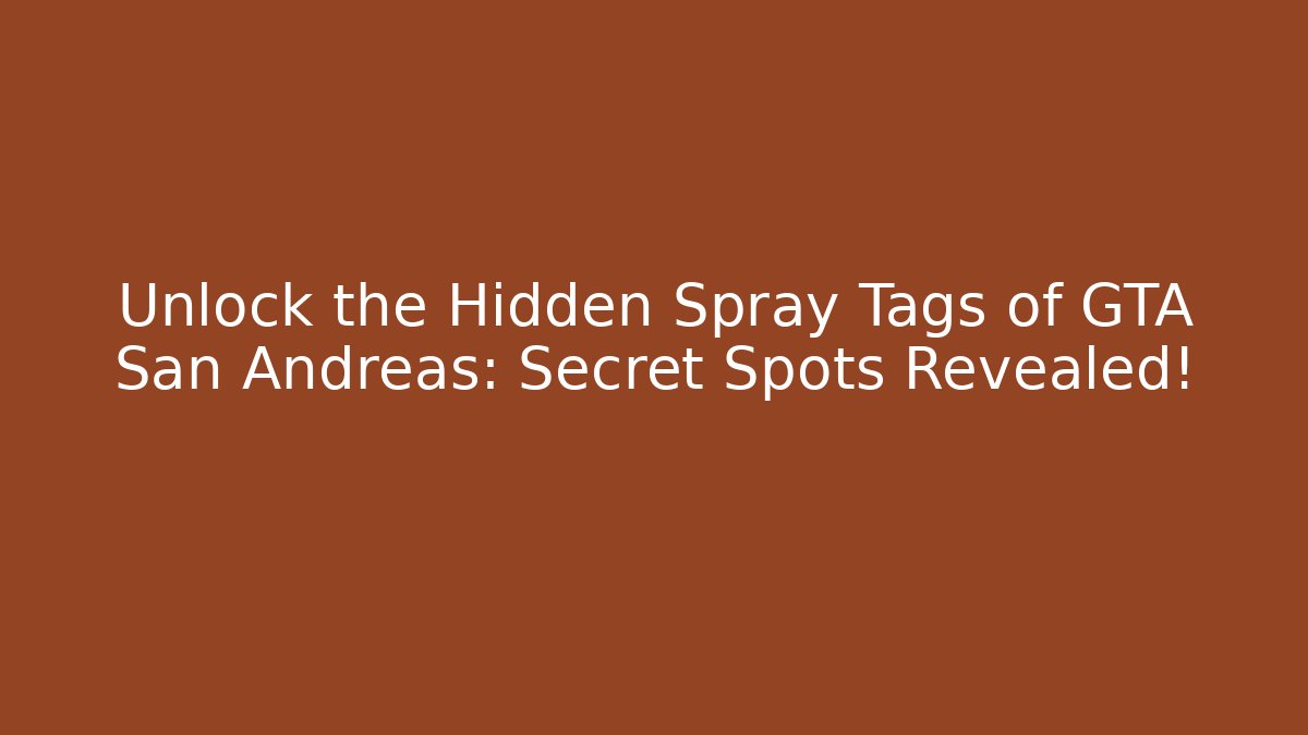 Unlock the Hidden Spray Tags of GTA San Andreas: Secret Spots Revealed!