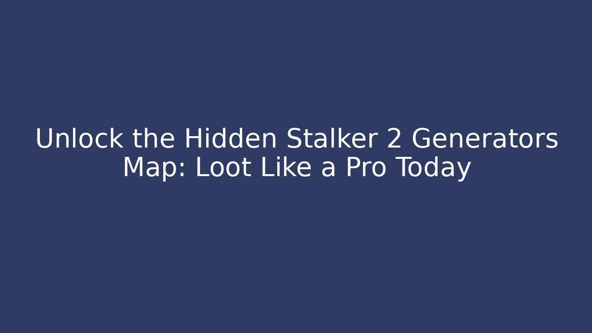 Unlock the Hidden Stalker 2 Generators Map: Loot Like a Pro Today