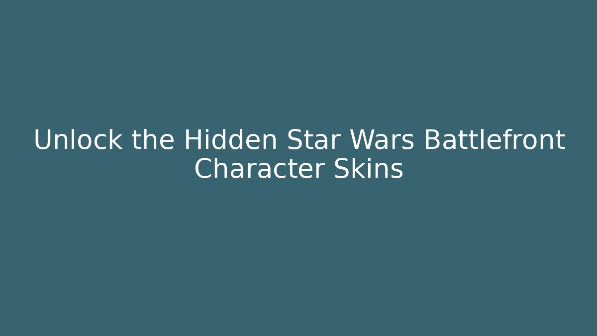 Unlock the Hidden Star Wars Battlefront Character Skins