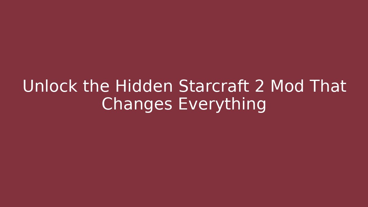 Unlock the Hidden Starcraft 2 Mod That Changes Everything
