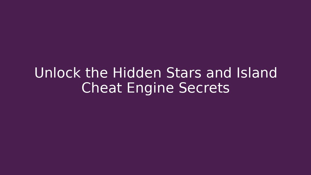 Unlock the Hidden Stars and Island Cheat Engine Secrets