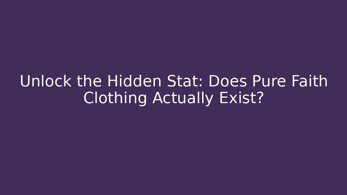 Unlock the Hidden Stat: Does Pure Faith Clothing Actually Exist?