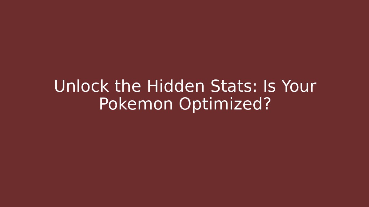 Unlock the Hidden Stats: Is Your Pokémon Optimized?