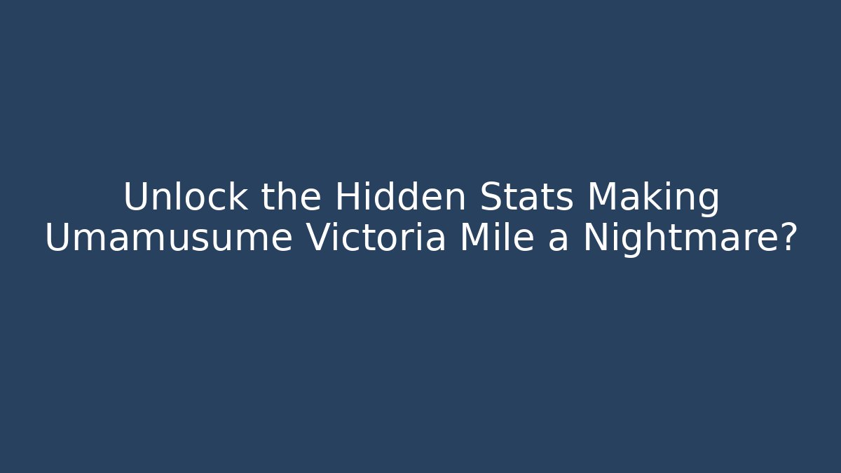 Unlock the Hidden Stats Making Umamusume Victoria Mile a Nightmare?