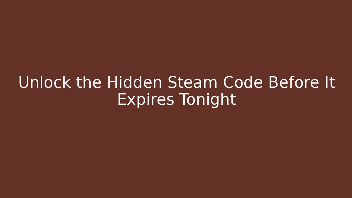 Unlock the Hidden Steam Code Before It Expires Tonight