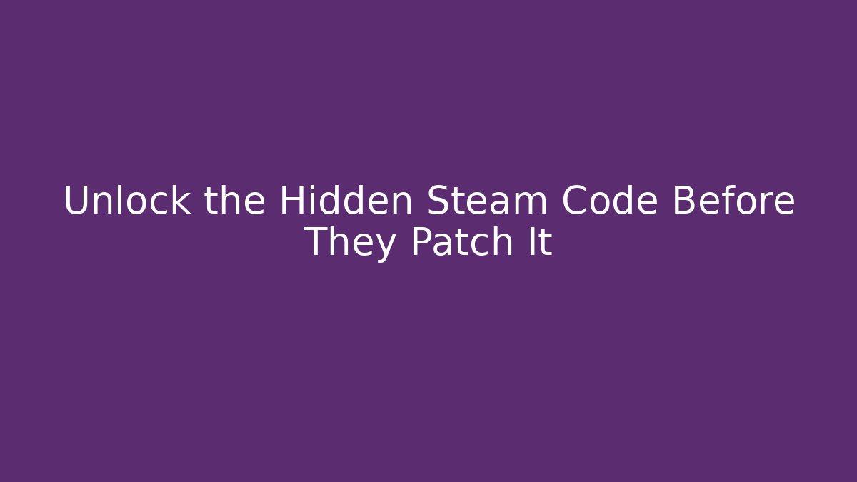 Unlock the Hidden Steam Code Before They Patch It