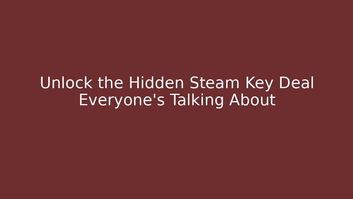 Unlock the Hidden Steam Key Deal Everyone’s Talking About
