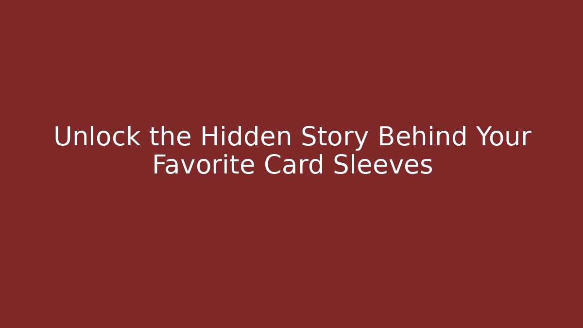 Unlock the Hidden Story Behind Your Favorite Card Sleeves