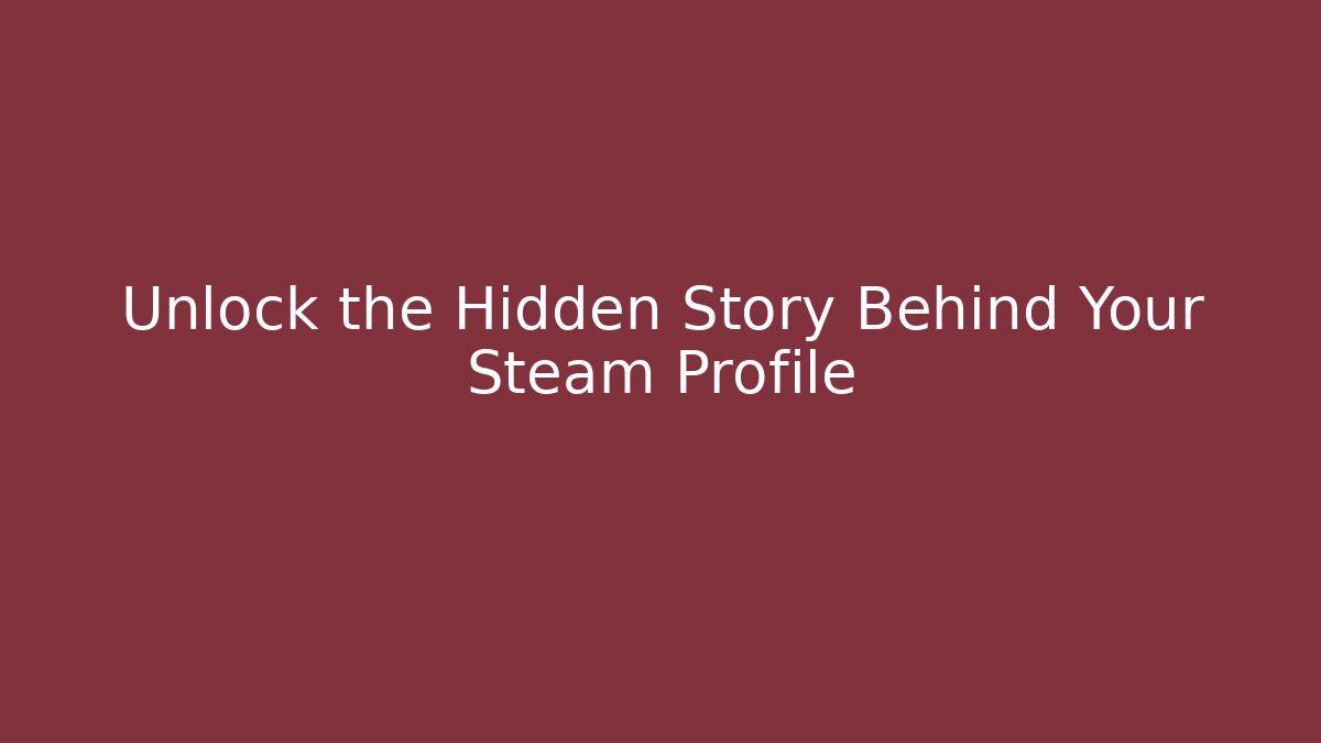 Unlock the Hidden Story Behind Your Steam Profile