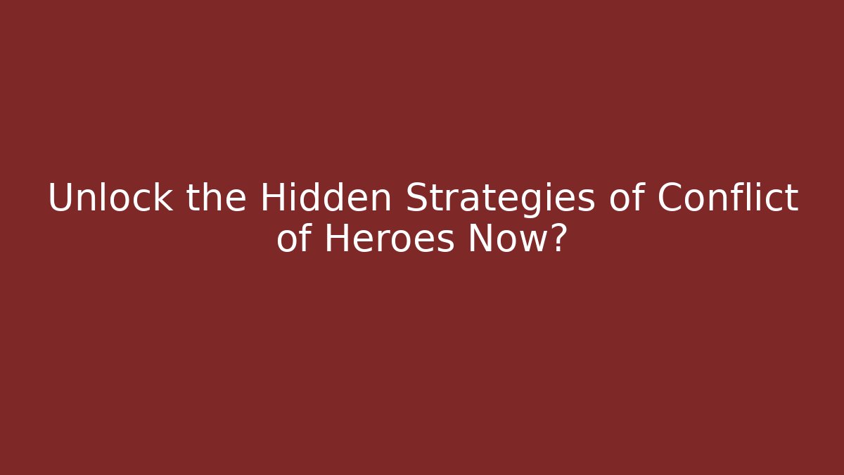 Unlock the Hidden Strategies of Conflict of Heroes Now?