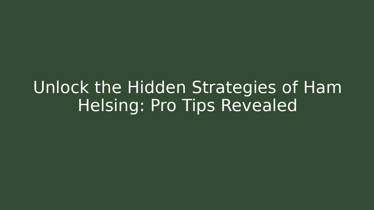Unlock the Hidden Strategies of Ham Helsing: Pro Tips Revealed
