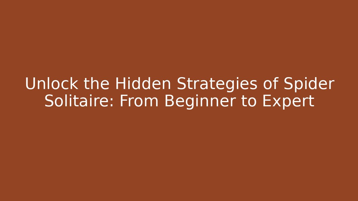 Unlock the Hidden Strategies of Spider Solitaire: From Beginner to Expert