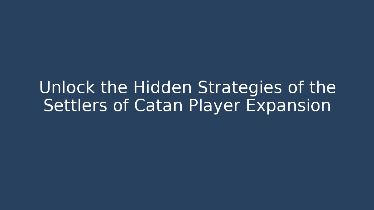 Unlock the Hidden Strategies of the Settlers of Catan Player Expansion