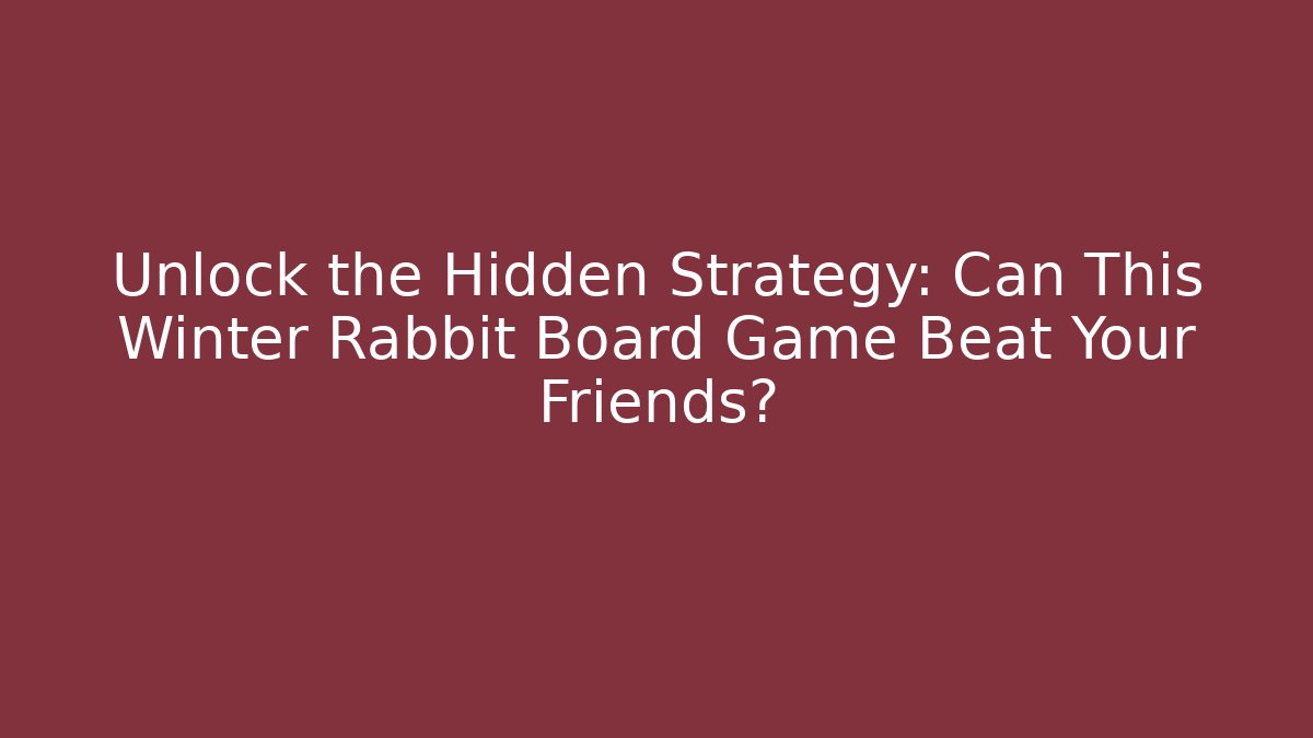 Unlock the Hidden Strategy: Can This Winter Rabbit Board Game Beat Your Friends?