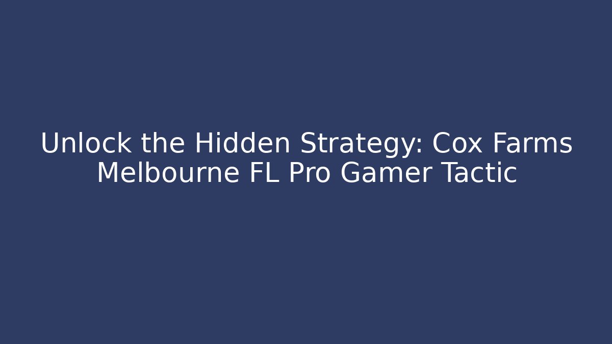 Unlock the Hidden Strategy: Cox Farms Melbourne FL Pro Gamer Tactic