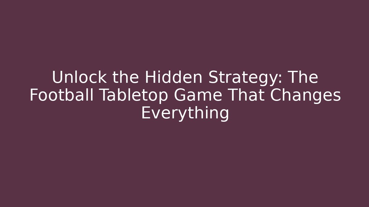 Unlock the Hidden Strategy: The Football Tabletop Game That Changes Everything
