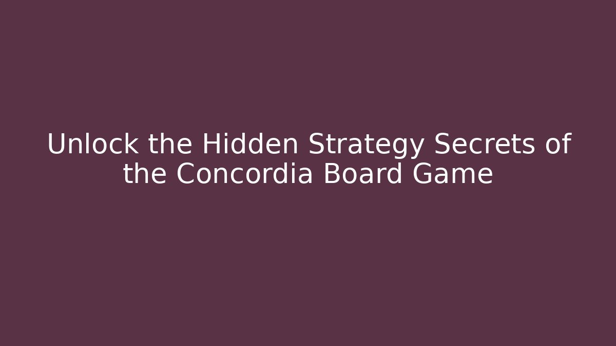 Unlock the Hidden Strategy Secrets of the Concordia Board Game