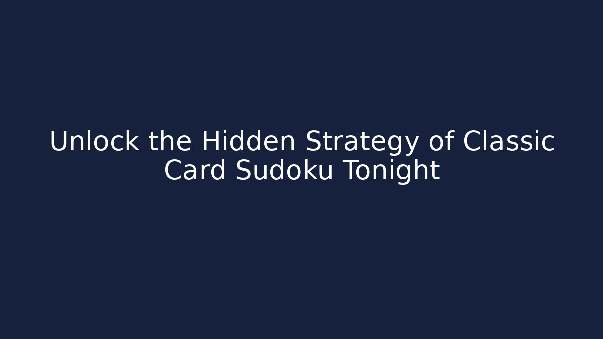 Unlock the Hidden Strategy of Classic Card Sudoku Tonight