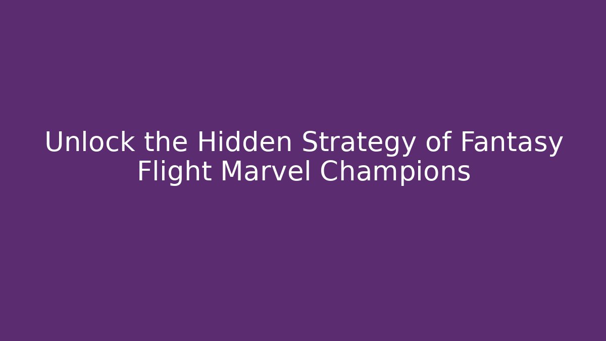 Unlock the Hidden Strategy of Fantasy Flight Marvel Champions