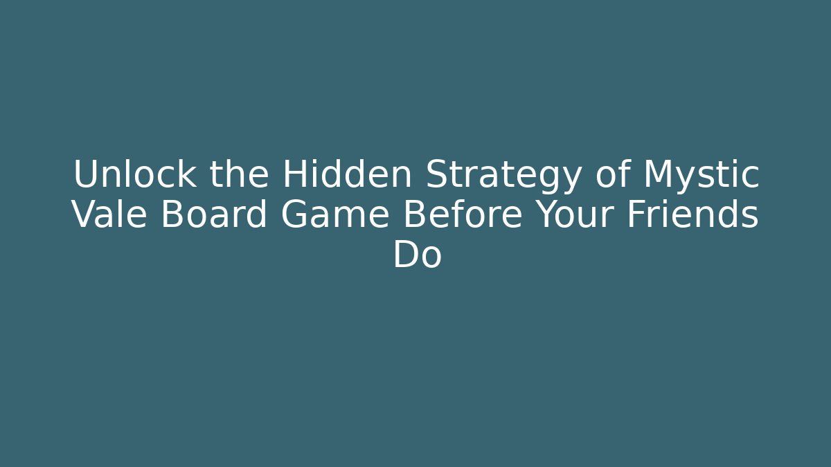 Unlock the Hidden Strategy of Mystic Vale Board Game Before Your Friends Do