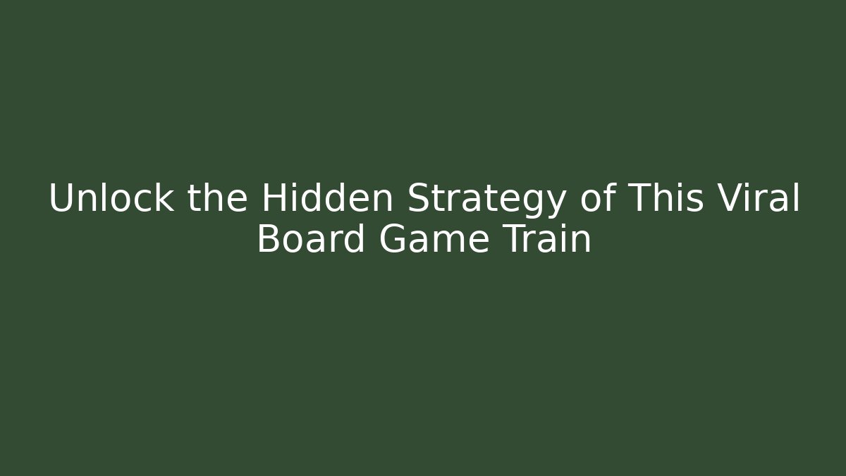 Unlock the Hidden Strategy of This Viral Board Game Train