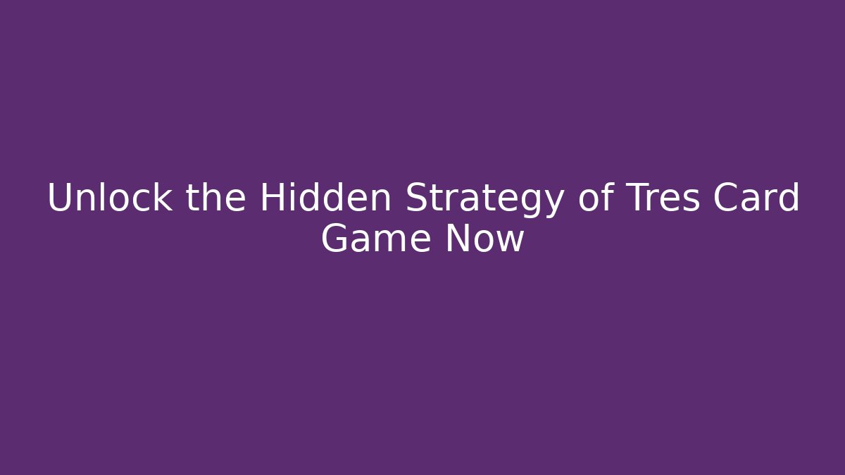 Unlock the Hidden Strategy of Tres Card Game Now