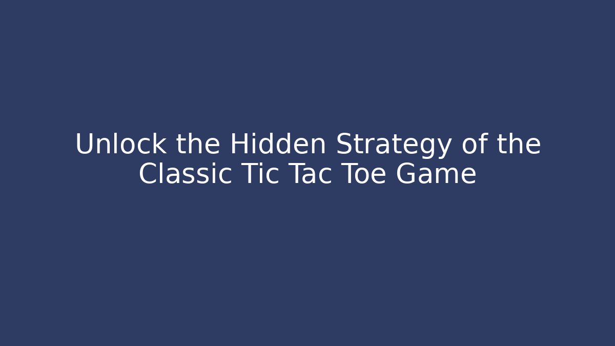 Unlock the Hidden Strategy of the Classic Tic Tac Toe Game
