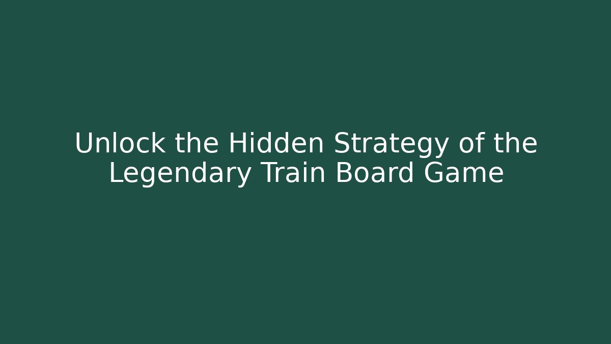 Unlock the Hidden Strategy of the Legendary Train Board Game