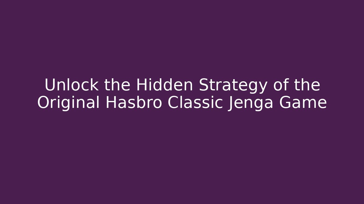 Unlock the Hidden Strategy of the Original Hasbro Classic Jenga Game