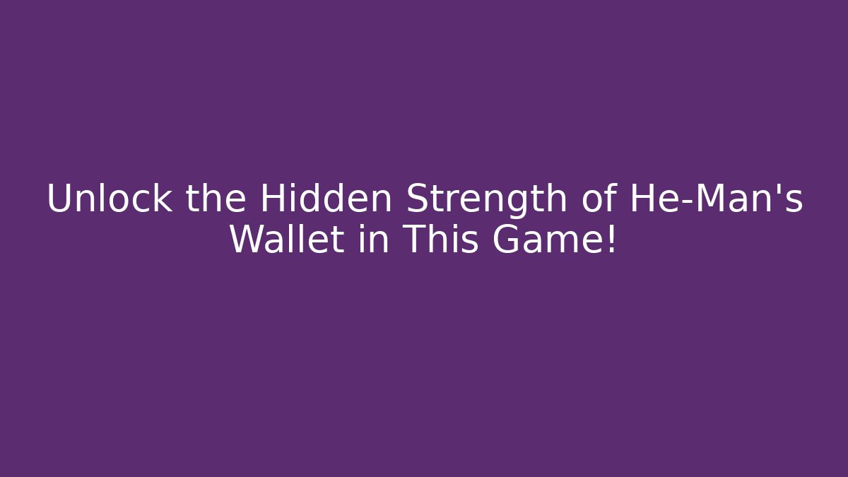 Unlock the Hidden Strength of He-Man's Wallet in This Game!