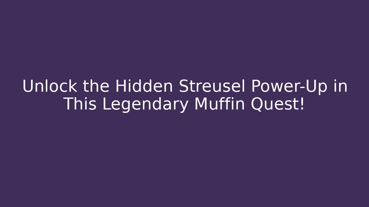 Unlock the Hidden Streusel Power-Up in This Legendary Muffin Quest!
