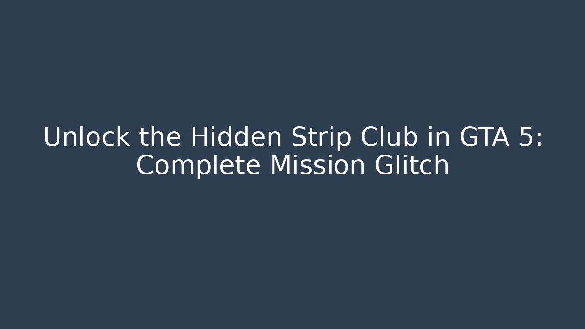 Unlock the Hidden Strip Club in GTA 5: Complete Mission Glitch