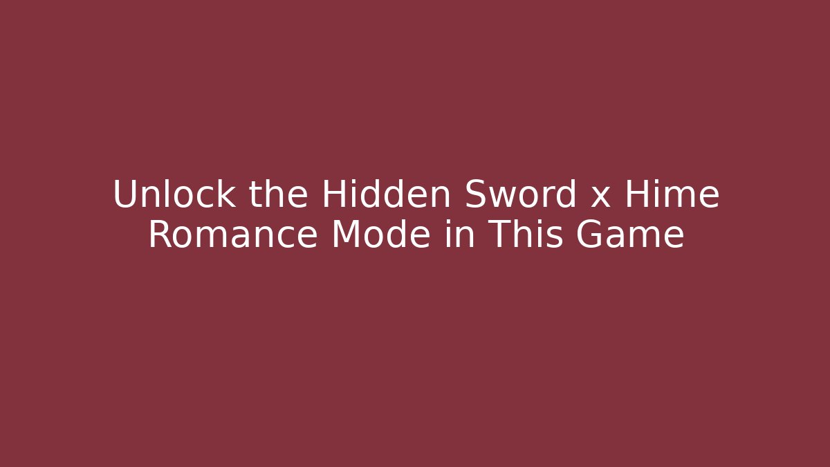Unlock the Hidden Sword x Hime Romance Mode in This Game