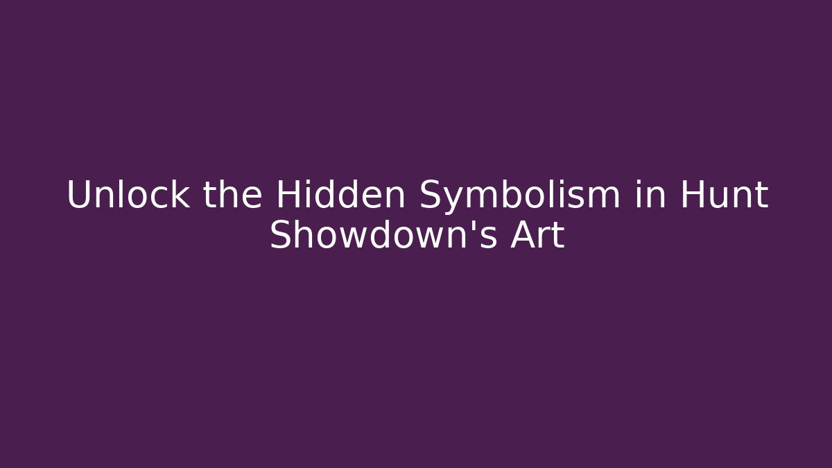 Unlock the Hidden Symbolism in Hunt Showdown’s Art