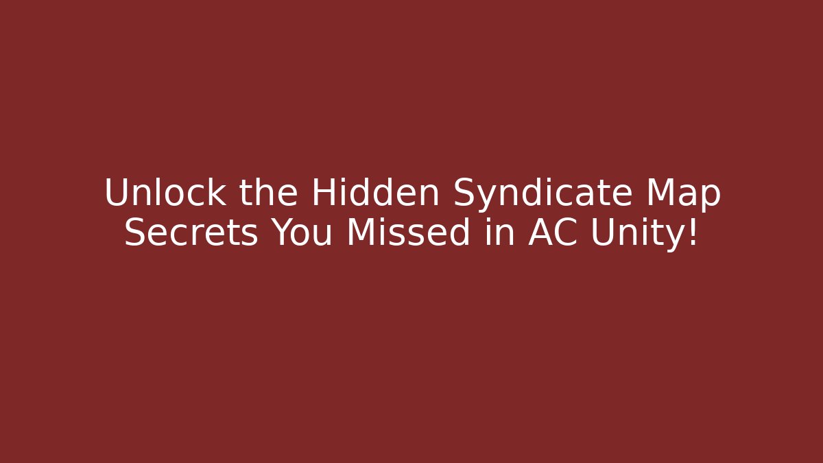 Unlock the Hidden Syndicate Map Secrets You Missed in AC Unity!